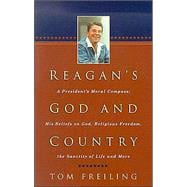 Reagan's God and Country: A President's Moral Compass : His Beliefs on God, Religious Freedom, the Sanctity of Life, and More