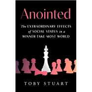 Anointed The Extraordinary Effects of Social Status in a Winner-Take-Most World