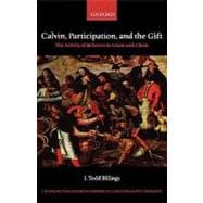Calvin, Participation, and the Gift The Activity of Believers in Union with Christ,9780199211876