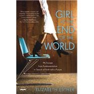 Girl at the End of the World My Escape from Fundamentalism in Search of Faith with a Future