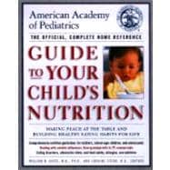 American Academy of Pediatrics Guide to Your Child's Nutrition : Making Peace at the Table and Building Healthy Eating Habits for Life--The Official, Complete Home Reference