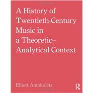A History of Twentieth-Century Music in a Theoretic-Analytical Context