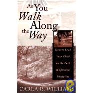 As You Walk along the Way : How to Lead Your Child on the Path of Spiritual Discipline