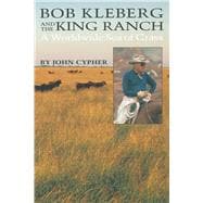 Bob Kleberg and the King Ranch : A Worldwide Sea of Grass