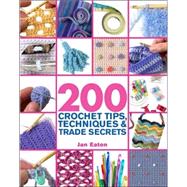 200 Crochet Tips, Techniques & Trade Secrets An Indispensible Resource of Technical Know-How and Troubleshooting Tips