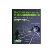 Administrator's Guide to E-Commerce: A Hands-On Guide to Setting Up Systems and Websites Using Microsoft Backoffice