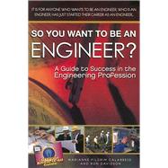 So You Want to Be an Engineer? A Guide to Success in the Engineering Profession
