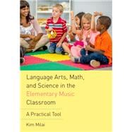 Language Arts, Math, and Science in the Elementary Music Classroom A Practical Tool