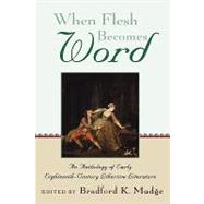 When Flesh Becomes Word An Anthology of Early Eighteenth-Century Libertine Literature