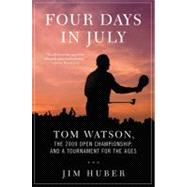 Four Days in July Tom Watson, the 2009 Open Championship, and a Tournament for the Ages