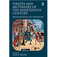 Pirates and Mutineers of the Nineteenth Century: Swashbucklers and Swindlers
