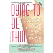 Dying to Be Thin : Understanding and Defeating Anorexia Nervosa and Bulimia--A Practical, Lifesaving Guide