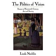 The Politics Of Vision: Essays On Nineteenth-century Art And Society