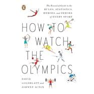 How to Watch the Olympics : The Essential Guide to the Rules, Statistics, Heroes, and Zeroes of Every Sport