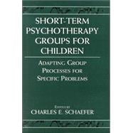 Short-term Psychotherapy Groups for Children Adapting Group Processes for Specific Problems