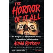 The Horror of It All One Moviegoer's Love Affair with Masked Maniacs, Frightened Virgins, and the Living Dead...