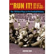Run It! and Let's Get the Hell Out of Here! : The 100 Best Plays in Pro Football History