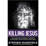 Killing Jesus The Hidden Drama Behind the World's Most Famous Execution