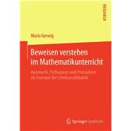 Beweisen Verstehen Im Mathematikunterricht: Axiomatik, Pythagoras Und Primzahlen Als Exempel Der Lehrkunstdidaktik