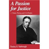A Passion for Justice J. Waties Waring and Civil Rights