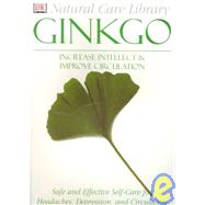 Ginkgo Biloba : Safe and Effective Self-Care for Headaches, Depression, and Circulation: Increase Intellect and Improve Circulation