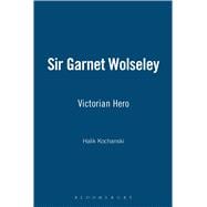 Sir Garnet Wolseley Victorian Hero