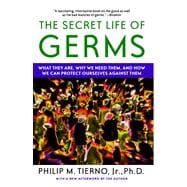 The Secret Life of Germs What They Are, Why We Need Them, and How We Can Protect Ourselves Against Them