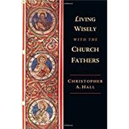 Living Wisely With the Church Fathers