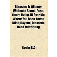 Dinosaur Jr Albums : Without a Sound, Farm, You're Living All over Me, Where You Been, Green Mind, Beyond, Dinosaur, Hand It over, Bug