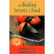 The Healing Secrets of Food A Practical Guide for Nourishing Body, Mind, and Soul