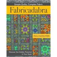 Fabricadabra - Simple Quilts, Complex Fabric Discover the Hidden Potential in Your Stash