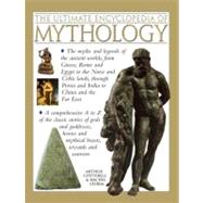 The Ultimate Encyclopedia of Mythology The myths and legends of the ancient worlds, from Greece, Rome and Egypt to the Norse and Celtic lands, through Persia and India to China and the Far East