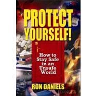 Protect Yourself!: How to Be Safe in an Unsafe World,9780982791882