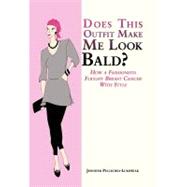 Does This Outfit Make Me Look Bald? : How a Fashionista Fought Breast Cancer with Style
