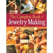 The Complete Book of Jewelry Making A Full-Color Introduction to the Jeweler's Art