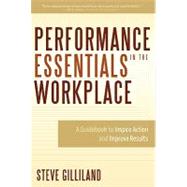 Performance Essentials in the Workplace: A Guidebook to Inspire Action and Improve Results