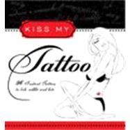 Kiss My Tattoo : More Than 150 Sexy and Provocative Temporary Tattoos