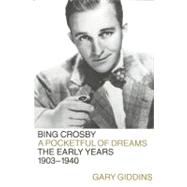 Bing Crosby A Pocketful of Dreams : The Early Years, 1903-1940