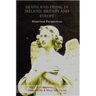 Death and Dying in Ireland, Britain, and Europe Historical Perspectives