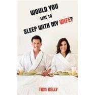 Would You Like to Sleep With My Wife?