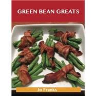 Green Bean Greats: Delicious Green Bean Recipes, the Top 85 Green Bean Recipes