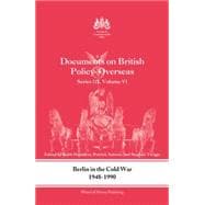 Berlin in the Cold War, 1948-1990: Documents on British Policy Overseas, Series III, Vol. VI