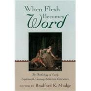 When Flesh Becomes Word An Anthology of Early Eighteenth-Century Libertine Literature