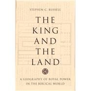 The King and the Land A Geography of Royal Power in the Biblical World