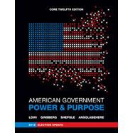 American Government: Power and Purpose (Core Twelfth Edition, 2012 Election Update (without policy chapters))