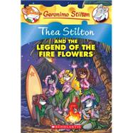 Thea Stilton and the Legend of the Fire Flowers (Thea Stilton #15) A Geronimo Stilton Adventure