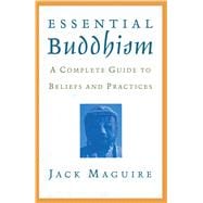 Essential Buddhism A Complete Guide to Beliefs and Practices