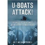 U-Boats Attack! The Battle of the Atlantic Witnessed by the Wolf Packs