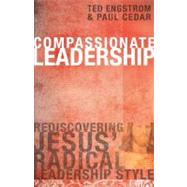 Compassionate Leadership Rediscovering Jesus' Radical Leadership Style