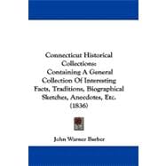 Connecticut Historical Collections : Containing A General Collection of Interesting Facts, Traditions, Biographical Sketches, Anecdotes, Etc. (1836)